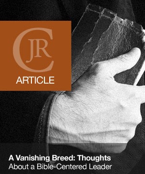 A Vanishing Breed – Thoughts About a Bible-Centered Leader
